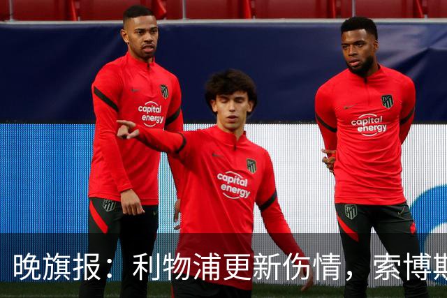 晚旗报：利物浦更新伤情，索博斯洛伊无缘战阿森纳